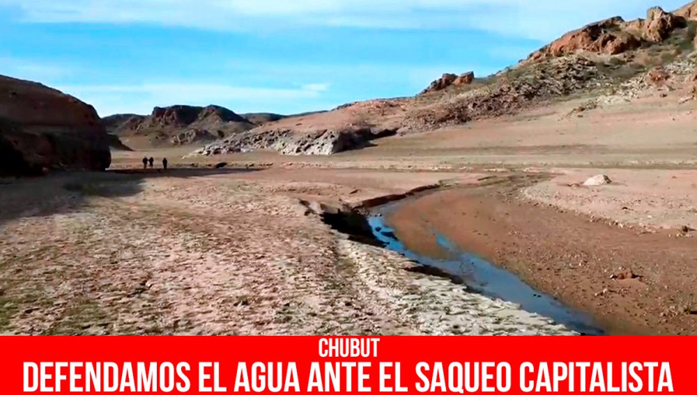 Chubut / Defendamos el agua ante el saqueo capitalista