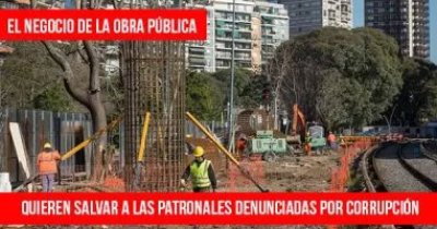 El negocio de la obra pública: Quieren salvar a las patronales denunciadas por corrupción