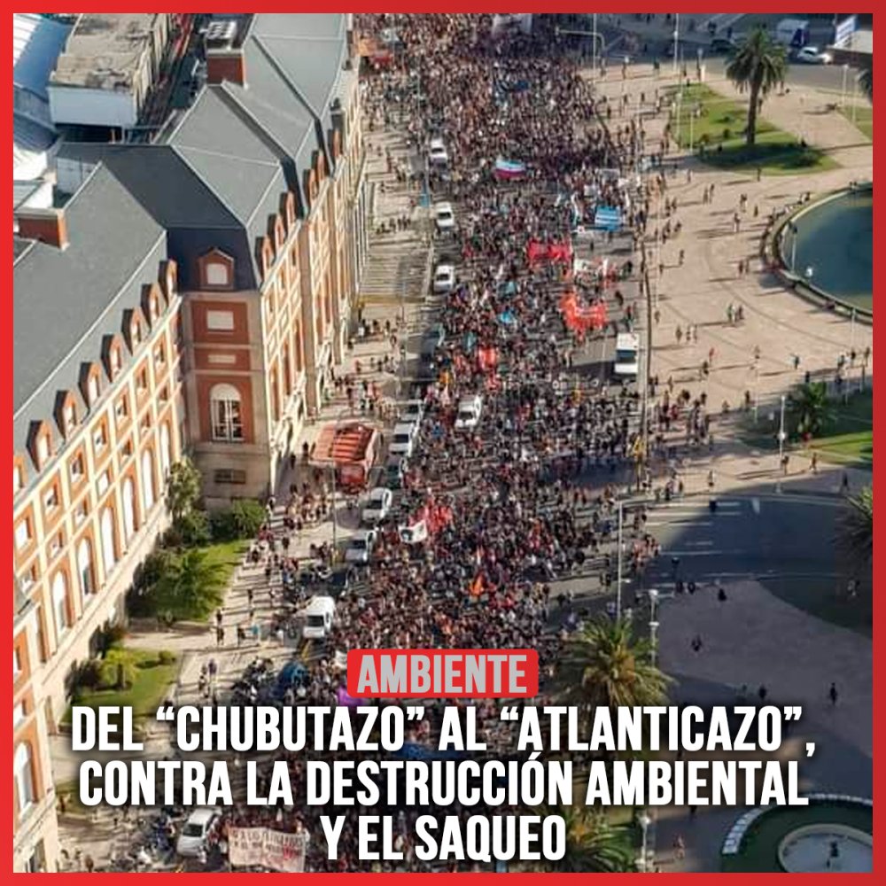 Del “Chubutazo” al “Atlanticazo”, contra la destrucción ambiental y el saqueo