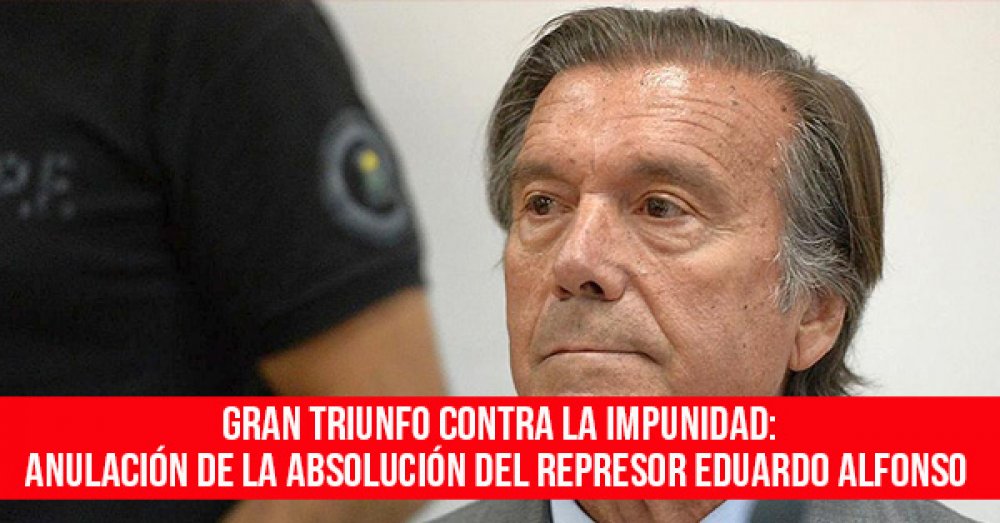 Gran triunfo contra la impunidad: Anulación de la absolución del represor Eduardo Alfonso
