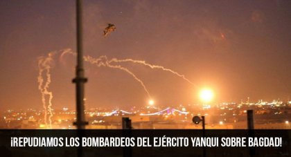 ¡Repudiamos los bombardeos del ejército yanqui sobre Bagdad!