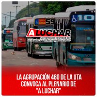 La agrupación 460 de la UTA convoca al plenario de "A luchar"