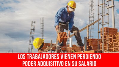 Los trabajadores vienen perdiendo poder adquisitivo en su salario