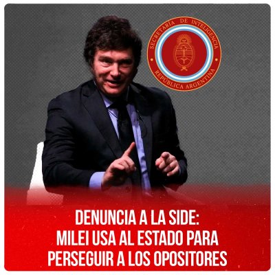 Denuncia a la SIDE: Milei usa al Estado para perseguir a los opositores