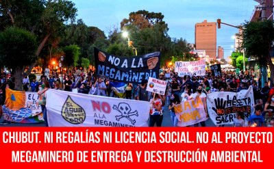 Chubut. Ni regalías ni licencia social. No al proyecto megaminero de entrega y destrucción ambiental