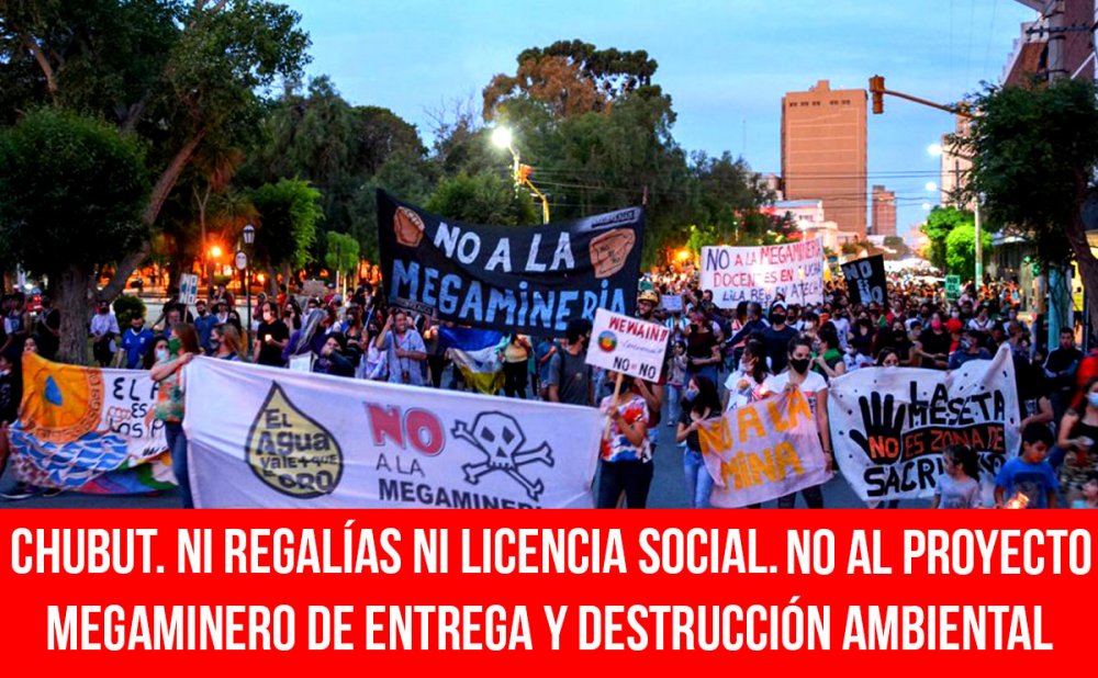 Chubut. Ni regalías ni licencia social. No al proyecto megaminero de entrega y destrucción ambiental
