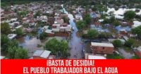 ¡Basta de desidia! El pueblo trabajador bajo el agua