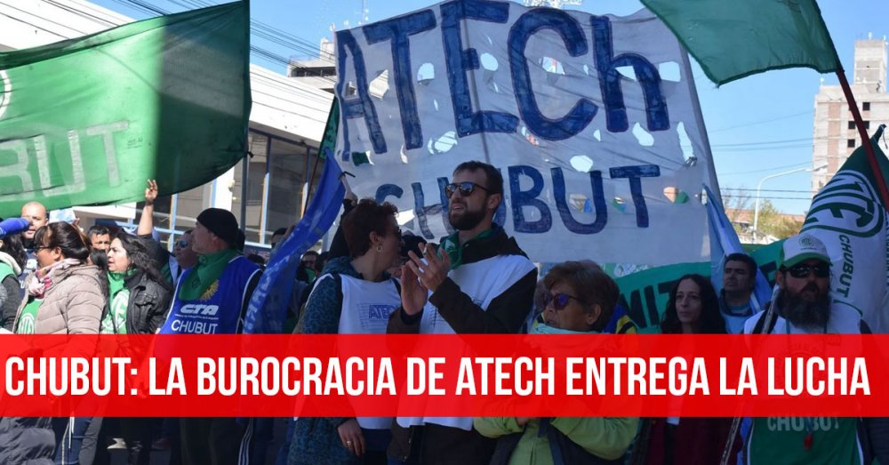Chubut: la burocracia de Atech entrega la lucha