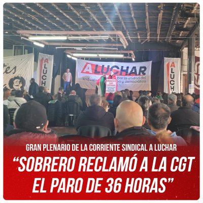 Gran plenario de la corriente sindical A LUCHAR / “Sobrero reclamó a la CGT el paro de 36 horas”