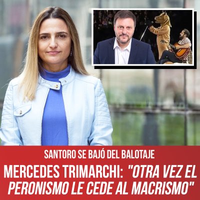 Santoro se bajó del balotaje / Mercedes Trimarchi: &quot;Otra vez el peronismo le cede al macrismo&quot;