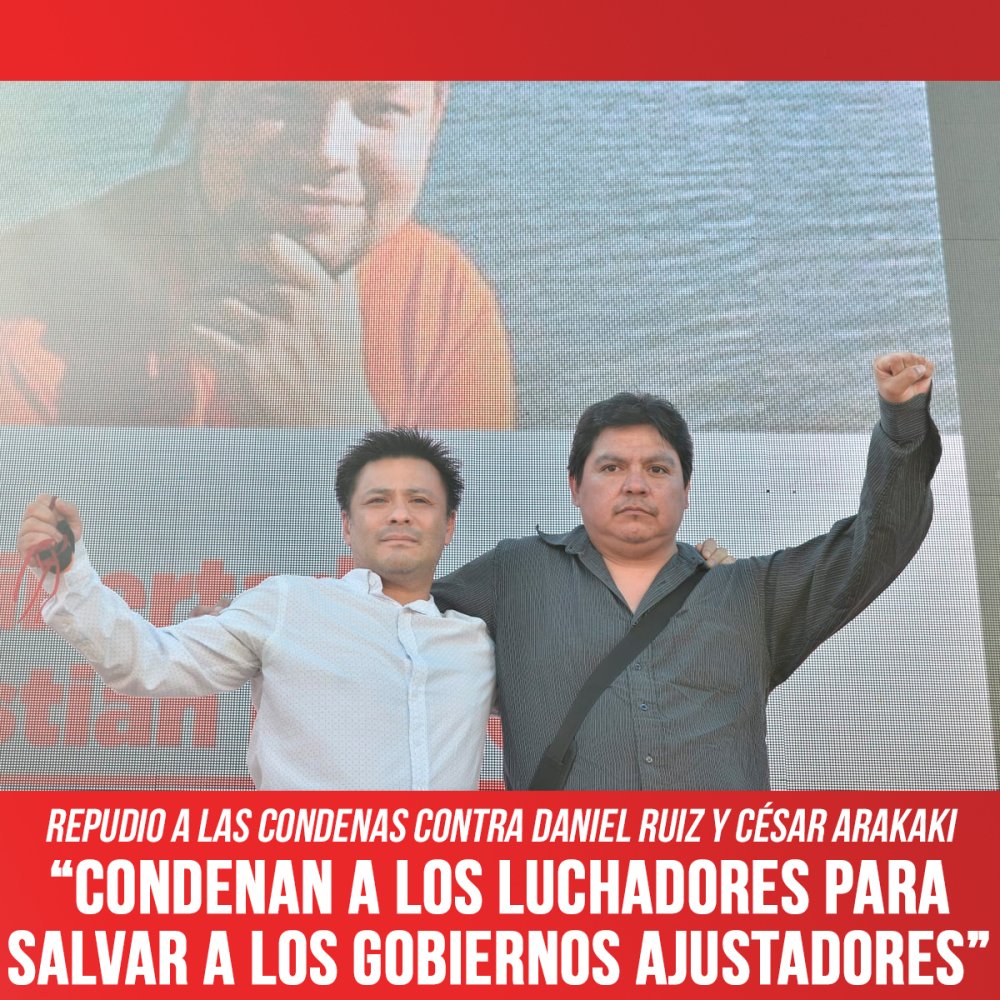 Repudio a las condenas contra Daniel Ruiz y César Arakaki / “Condenan a los luchadores para salvar a los gobiernos ajustadores”