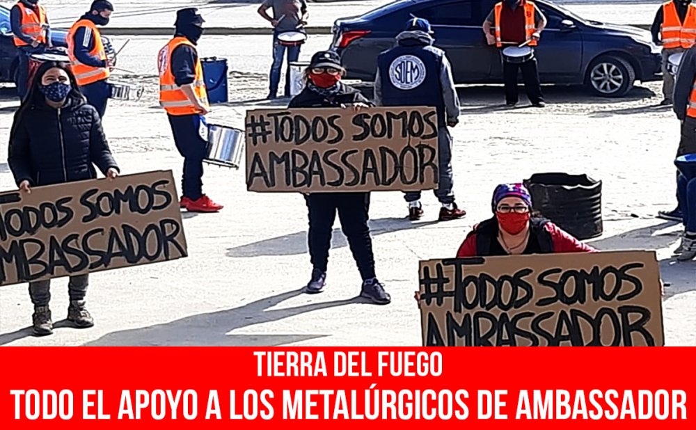 Tierra de Fuego. Todo el apoyo a los metalúrgicos de Ambassador
