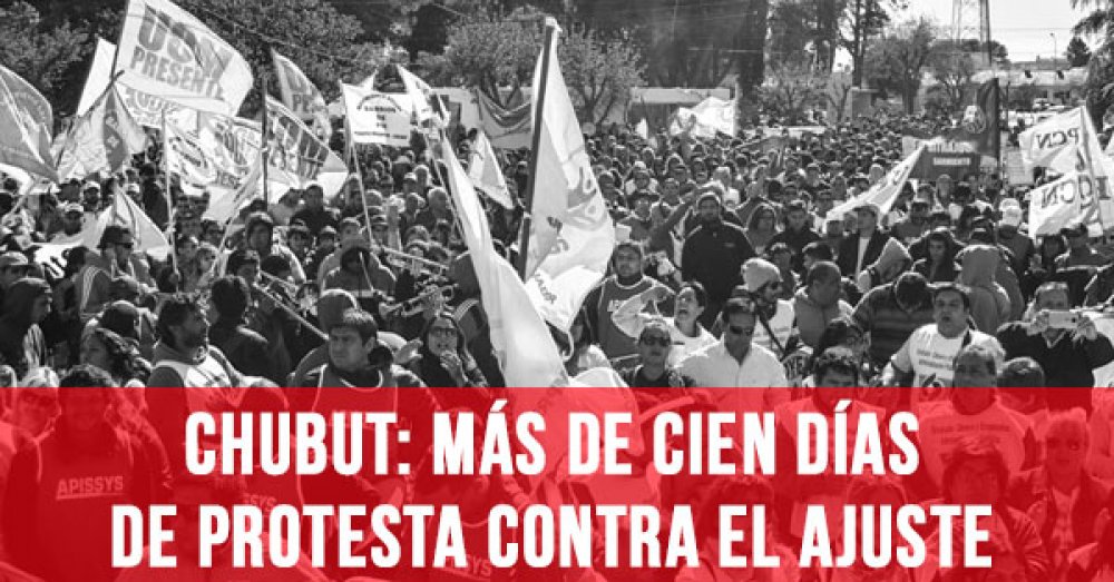 Chubut: Más de cien días de protesta contra el ajuste