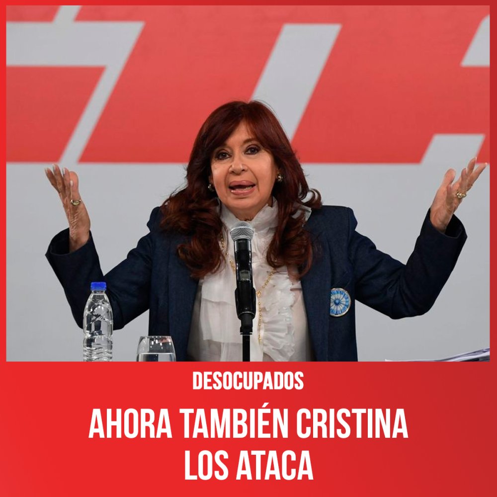 Desocupados / Ahora también Cristina los ataca