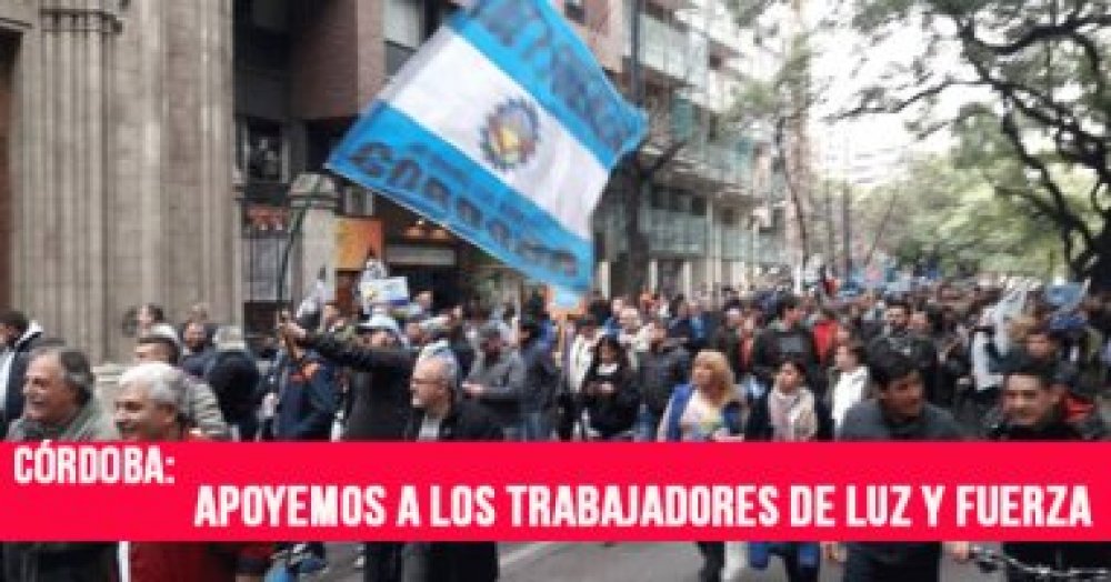 Córdoba: Apoyemos a los trabajadores de Luz y Fuerza