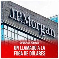 Informe del JP Morgan / Un llamado a la fuga de dólares