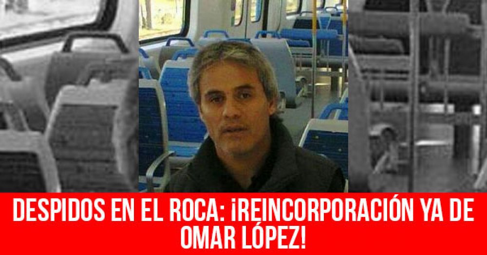 Despidos en el Roca: ¡Reincorporación ya de Omar López!