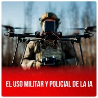 El uso militar y policial de la IA