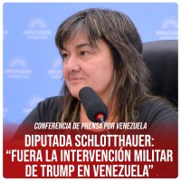 Conferencia de prensa por Venezuela / Diputada Schlotthauer: “Fuera la intervención militar de Trump en Venezuela”