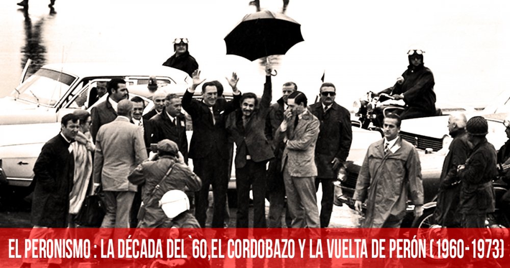 El peronismo: la década del ´60, el Cordobazo y la vuelta de Perón (1960-1973)