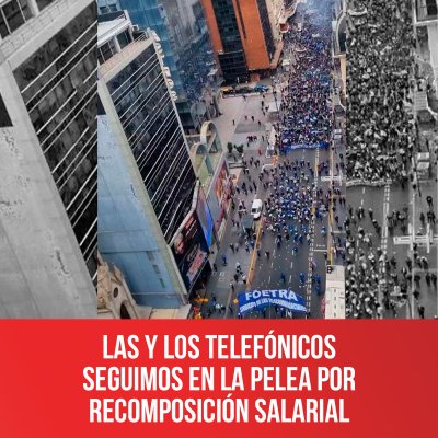 Las y los telefónicos seguimos en la pelea por recomposición salarial