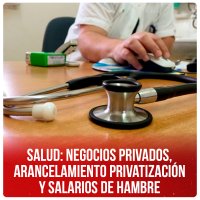 Salud: negocios privados, arancelamiento, privatización y salarios de hambre