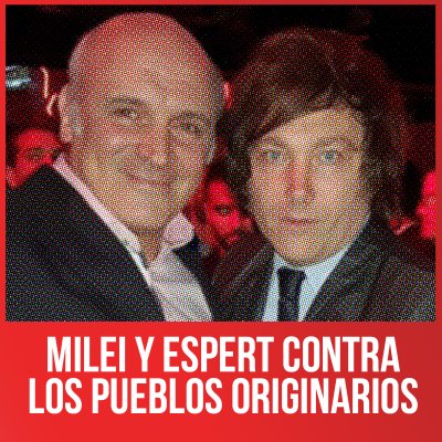 Milei y Espert contra los pueblos originarios