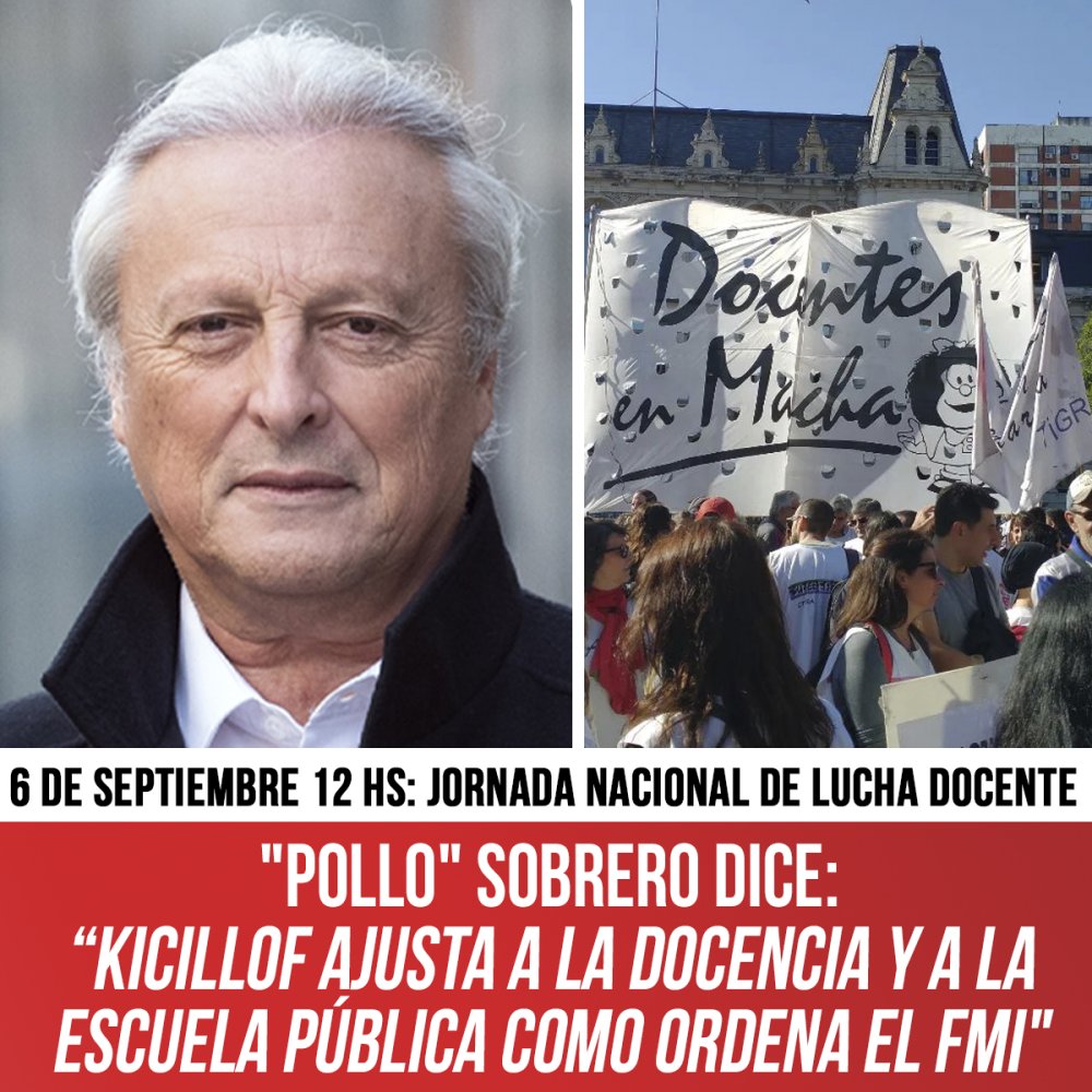 6 de septiembre 12 hs: Jornada nacional de lucha docente / &quot;Pollo&quot; Sobrero dice: “Kicillof ajusta a la docencia y a la escuela pública como ordena el FMI&quot;