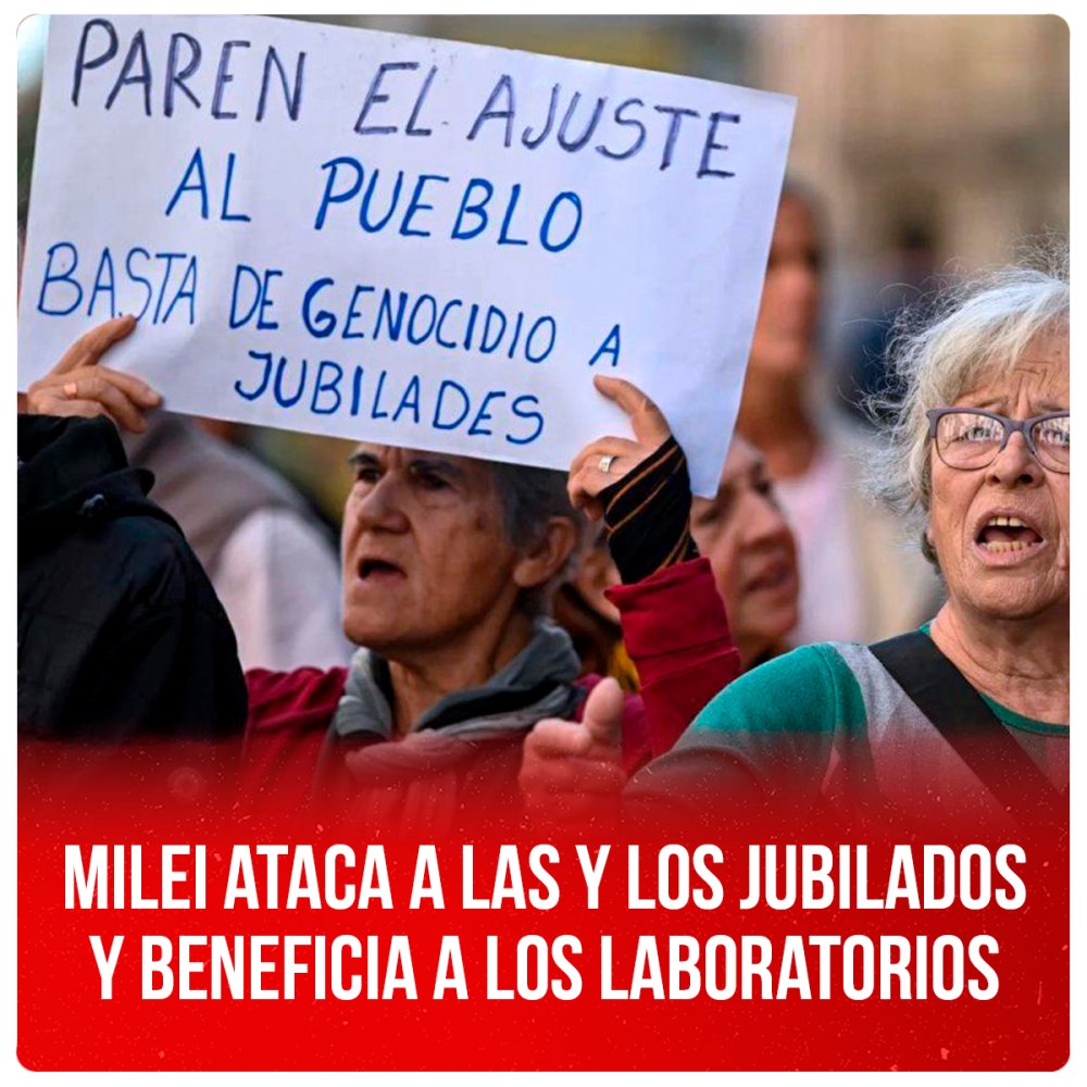 Milei ataca a las y los jubilados y beneficia a los laboratorios