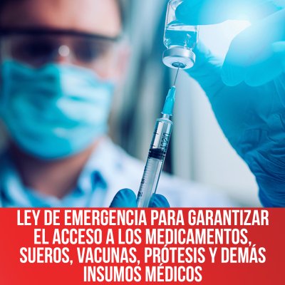 Ley de Emergencia para garantizar el acceso a los medicamentos, sueros, vacunas, prótesis y demás insumos médicos