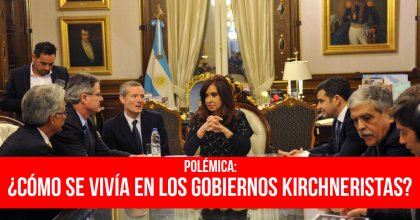Polémica: ¿Cómo se vivía en los gobiernos kirchneristas?