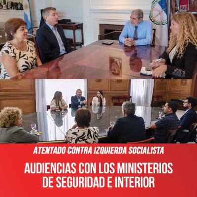 Atentado contra Izquierda Socialista / Audiencias con los Ministerios de Seguridad e Interior