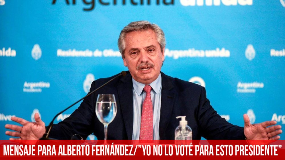Mensaje para Alberto Fern&aacute;ndez/&ldquo;Yo no lo vot&eacute; para esto presidente&rdquo;