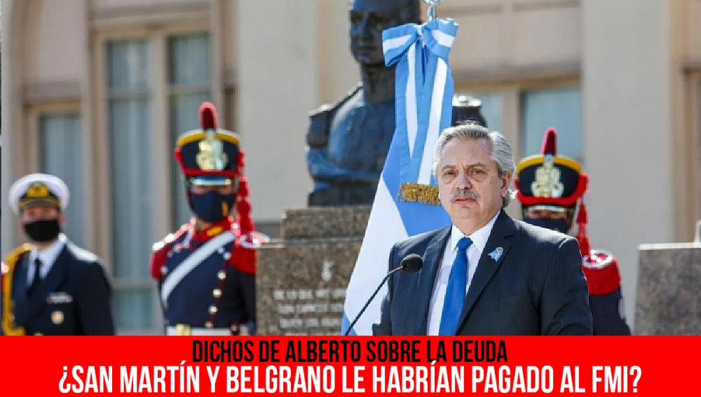 Dichos de Alberto sobre la deuda / ¿San Martín y Belgrano le habrían pagado al FMI?
