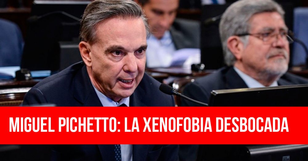 Miguel Pichetto: La xenofobia desbocada