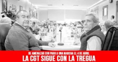 De amenazar con paro a una marcha el 4 de abril: La CGT sigue con la tregua
