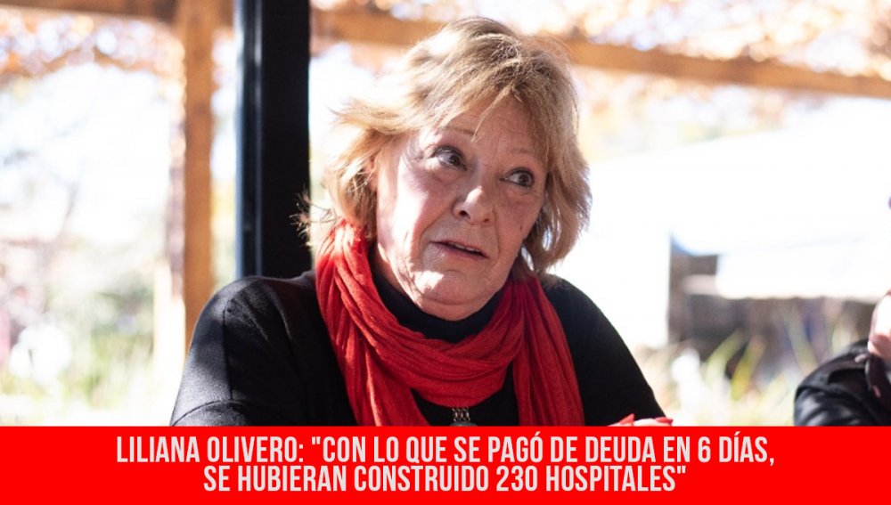 Liliana Olivero: &quot;Con lo que se pagó de deuda en 6 días, se hubieran construido 230 hospitales&quot;