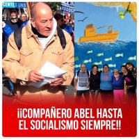 ¡¡Compañero Abel hasta el socialismo siempre!!