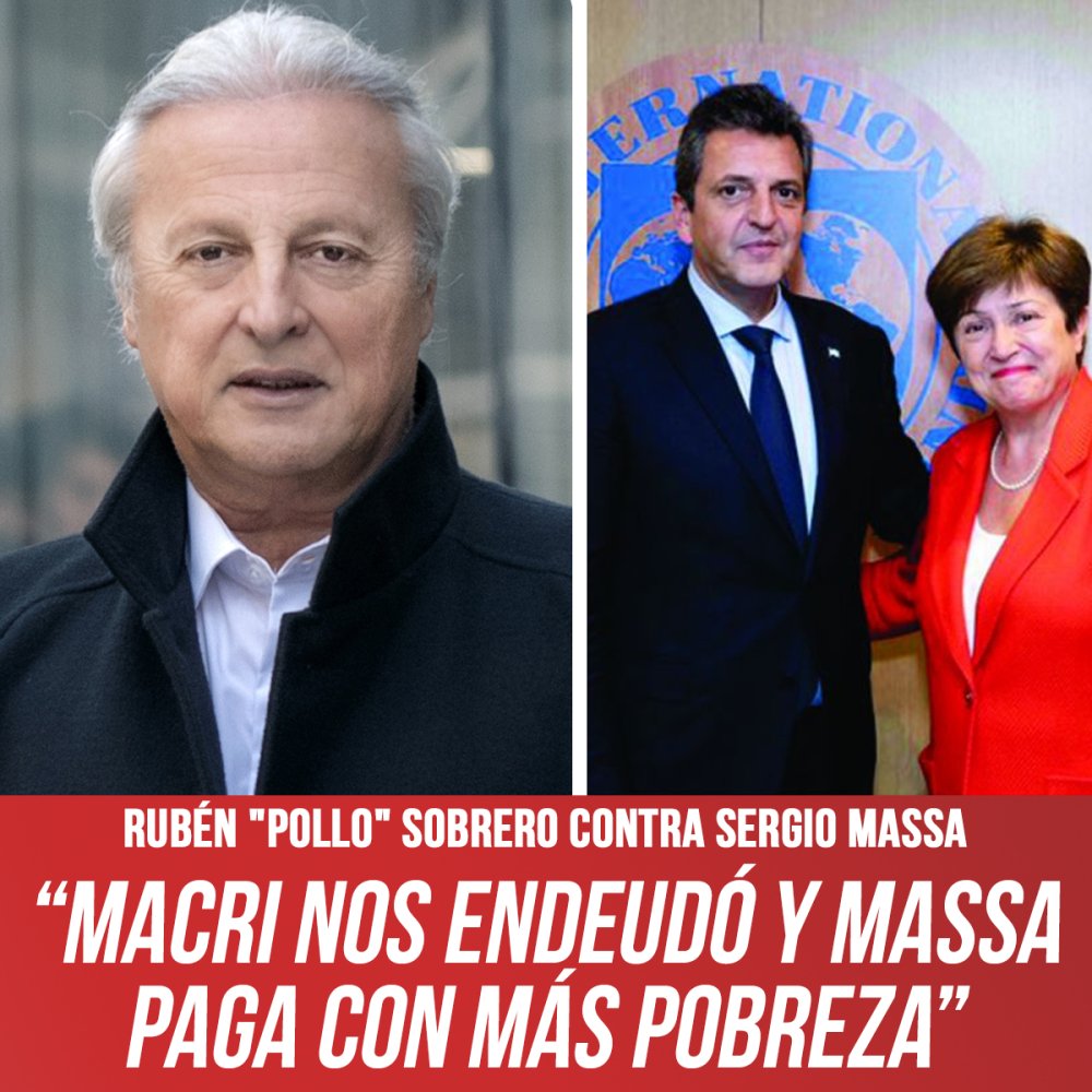 Rubén "Pollo" Sobrero contra Sergio Massa / “Macri nos endeudó y Massa paga con más pobreza”