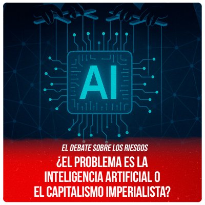 El debate sobre los riesgos / ¿El problema es la Inteligencia Artificial o el capitalismo imperialista?