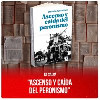 Ya salió "Ascenso y caída del peronismo" de Ernesto González