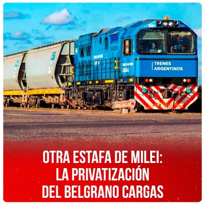 Otra estafa de Milei: la privatización del Belgrano Cargas