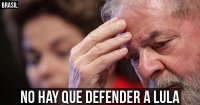 Brasil No hay que defender a Lula