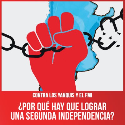 Contra los yanquis y el FMI / ¿Por qué hay que lograr una Segunda Independencia?
