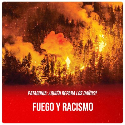 Patagonia: ¿Quién repara los daños? / Fuego y racismo