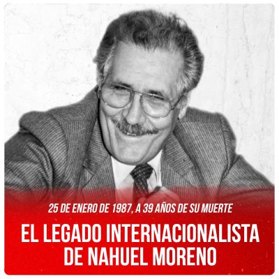 25 de enero de 1987, a 39 años de su muerte / El legado internacionalista de Nahuel Moreno