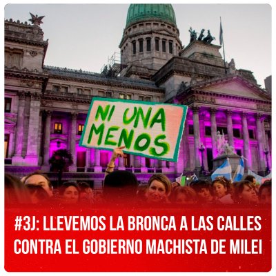 #3J: llevemos la bronca a las calles contra el gobierno machista de Milei