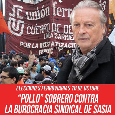 Elecciones ferroviarias 18 de octubre / “Pollo” Sobrero contra la burocracia sindical de Sasia