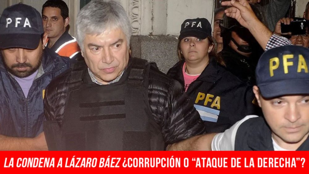 La condena a Lázaro Báez ¿Corrupción o “ataque de la derecha”?