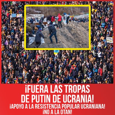 ¡Fuera las tropas de Putin de Ucrania! ¡Apoyo a la resistencia popular ucraniana! ¡No a la OTAN!